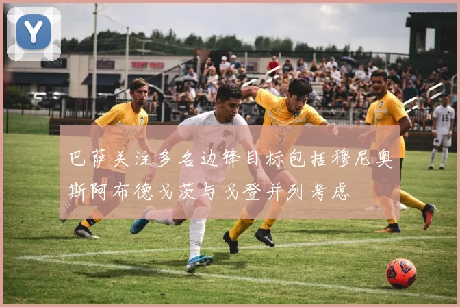 巴萨关注多名边锋目标包括穆尼奥斯阿布德戈茨与戈登并列考虑