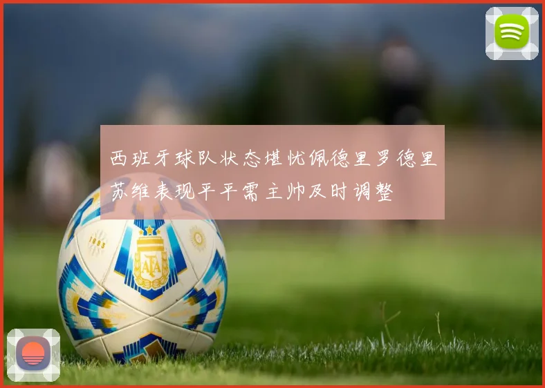 西班牙球队状态堪忧佩德里罗德里苏维表现平平需主帅及时调整