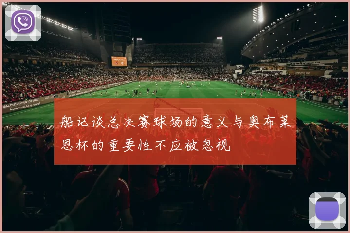 船记谈总决赛球场的意义与奥布莱恩杯的重要性不应被忽视